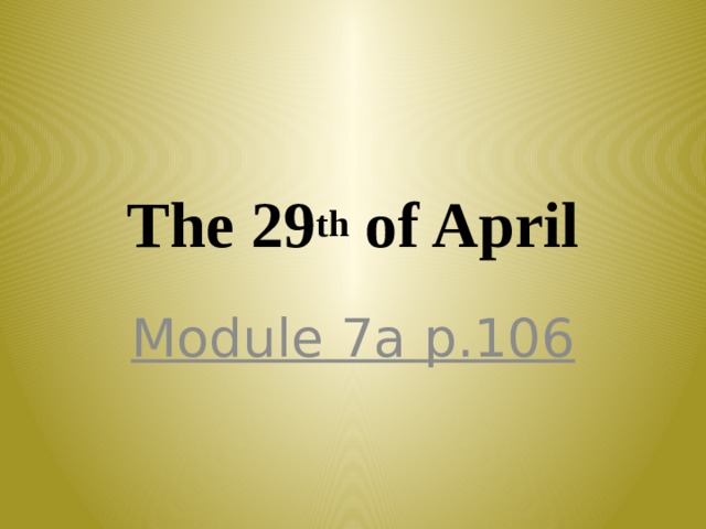The 29 th of April Module 7a p.106 