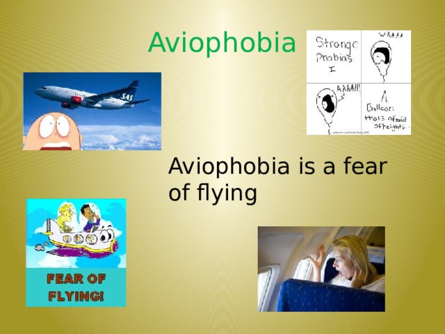 Aviophobia Aviophobia is a fear of flying 7 
