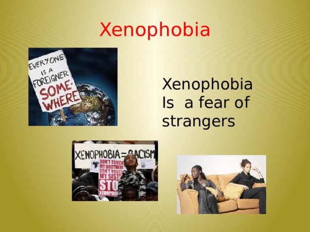 Xenophobia Xenophobia Is a fear of strangers 7 