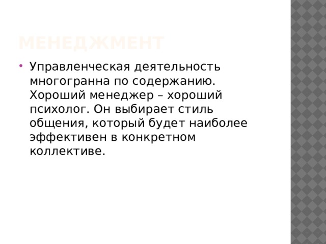 менеджмент Управленческая деятельность многогранна по содержанию. Хороший менеджер – хороший психолог. Он выбирает стиль общения, который будет наиболее эффективен в конкретном коллективе. 