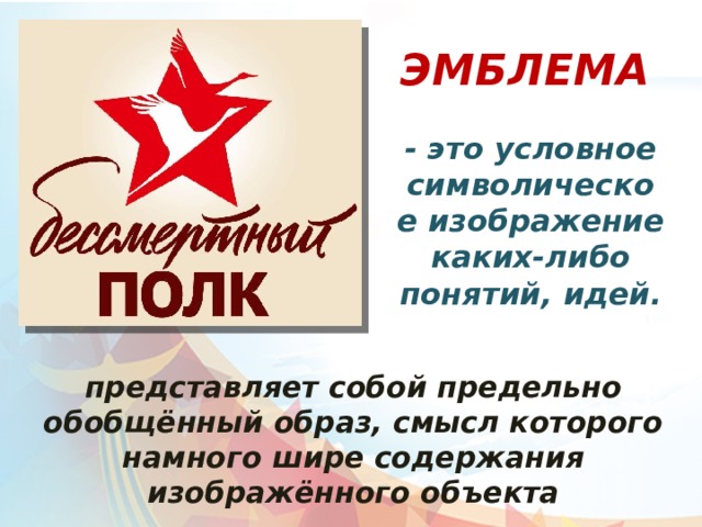 ЭМБЛЕМА - это условное символическое изображение каких-либо понятий, идей.   представляет собой предельно обобщённый образ, смысл которого намного шире содержания изображённого объекта 