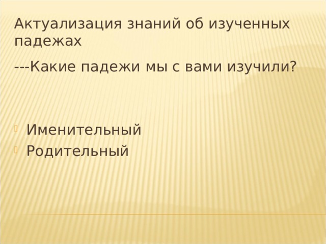 Актуализация знаний об изученных падежах ---Какие падежи мы с вами изучили? Именительный Родительный 