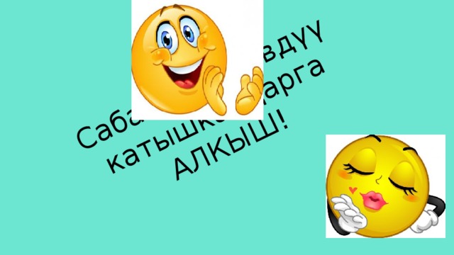 Сабакка активдүү катышкандарга АЛКЫШ! 