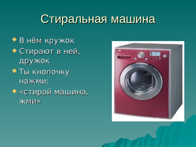В нём кружок Стирают в ней , дружок Ты кнопочку нажми: «стирай машина, жми» 