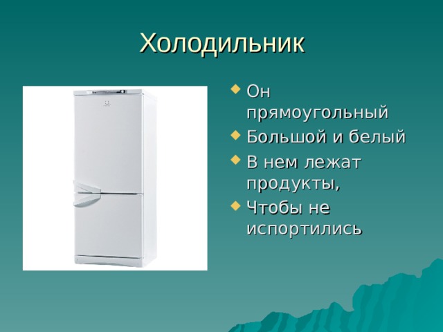 Он прямоугольный Большой и белый В нем лежат продукты, Чтобы не испортились 