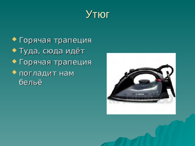 Утюг   Горячая трапеция Туда, сюда идёт Горячая трапеция погладит нам бельё 