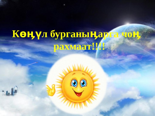 Көӊүл бурганыӊарга чоӊ рахмаат!!!! 