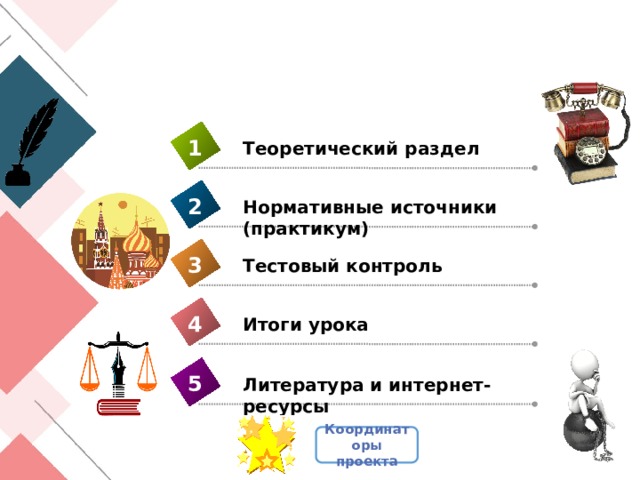 1 Теоретический раздел 2 Нормативные источники (практикум) 3 Тестовый контроль 4 Итоги урока 5 Литература и интернет-ресурсы Координаторы проекта 