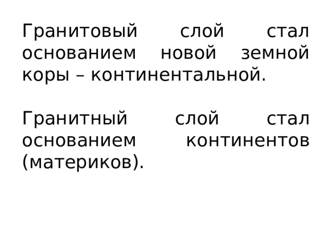 Гранитовый слой стал основанием новой земной коры – континентальной. Гранитный слой стал основанием континентов (материков). 