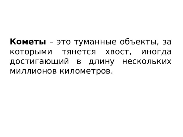 Кометы – это туманные объекты, за которыми тянется хвост, иногда достигающий в длину нескольких миллионов километров. 