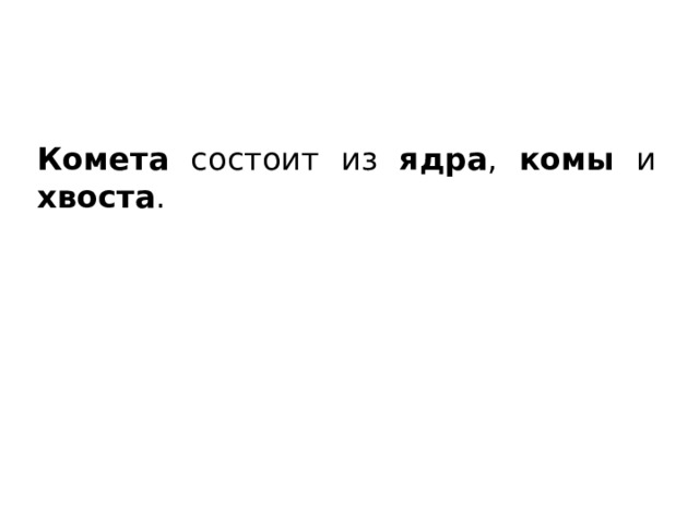 Комета состоит из ядра , комы и хвоста . 