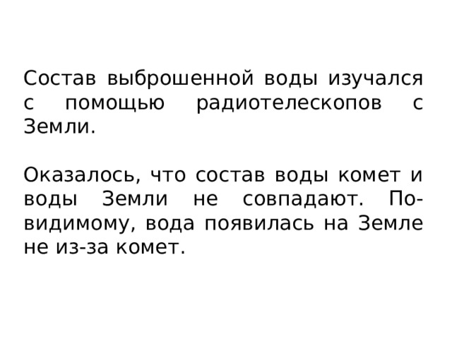 Состав выброшенной воды изучался с помощью радиотелескопов с Земли. Оказалось, что состав воды комет и воды Земли не совпадают. По-видимому, вода появилась на Земле не из-за комет. 