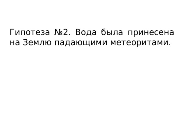 Гипотеза №2. Вода была принесена на Землю падающими метеоритами. 