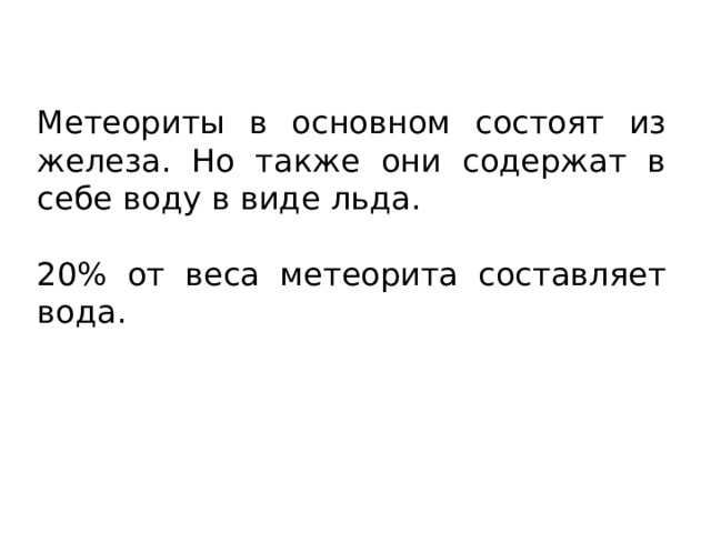 Метеориты в основном состоят из железа. Но также они содержат в себе воду в виде льда. 20% от веса метеорита составляет вода. 