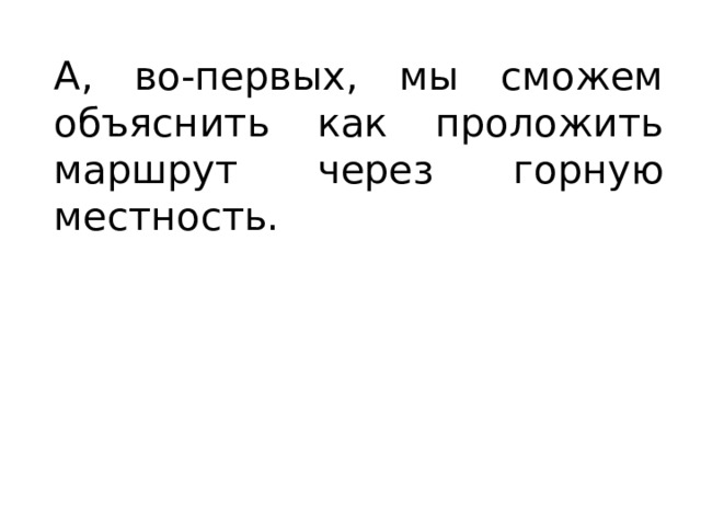 А, во-первых, мы сможем объяснить как проложить маршрут через горную местность. 