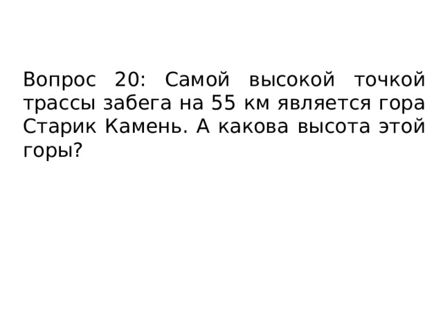 Вопрос 20: Самой высокой точкой трассы забега на 55 км является гора Старик Камень. А какова высота этой горы? 