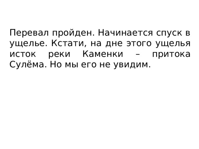 Перевал пройден. Начинается спуск в ущелье. Кстати, на дне этого ущелья исток реки Каменки – притока Сулёма. Но мы его не увидим. 