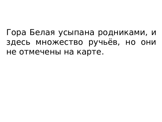 Гора Белая усыпана родниками, и здесь множество ручьёв, но они не отмечены на карте. 
