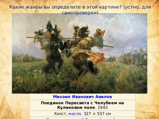 Какие жанры вы определите в этой картине? (устно, для самопроверки) Поединок Пересвета с Челубеем на Куликовом поле . 1943 Холст ,  масло . 327 × 557 см Государственный Русский музей ,  Санкт-Петербург 