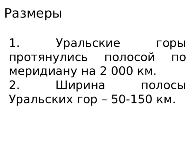 Размеры 1. Уральские горы протянулись полосой по меридиану на 2 000 км. 2. Ширина полосы Уральских гор – 50-150 км. 