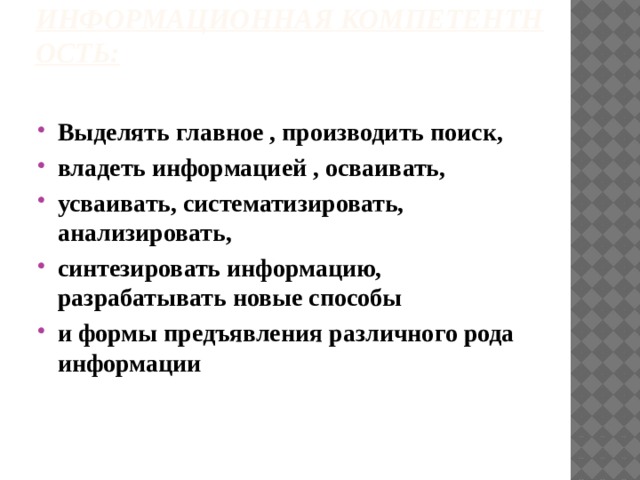 Информационная компетентность:   Выделять главное , производить поиск, владеть информацией , осваивать, усваивать, систематизировать, анализировать, синтезировать информацию, разрабатывать новые способы и формы предъявления различного рода информации 