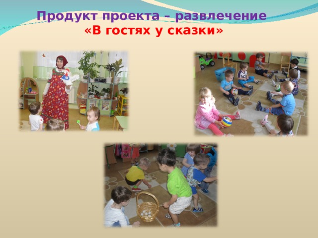 Продукт проекта – развлечение  «В гостях у сказки» 