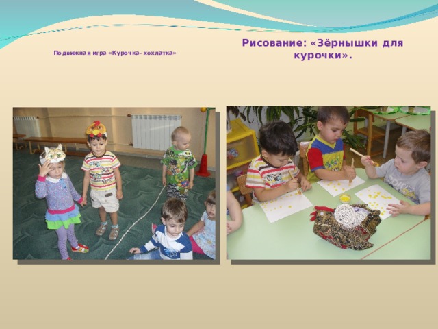  Рисование: «Зёрнышки для курочки».   Подвижная игра «Курочка- хохлатка»     