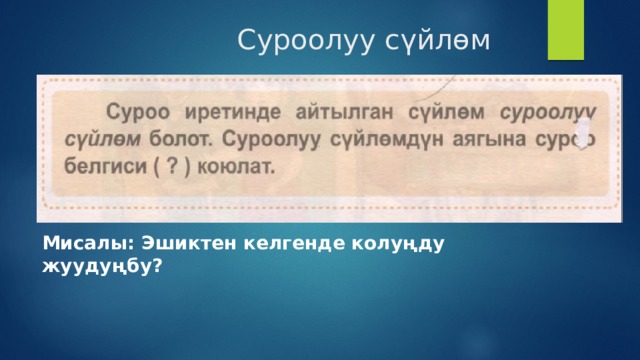  Суроолуу сүйлөм Мисалы: Эшиктен келгенде колуңду жуудуңбу? 