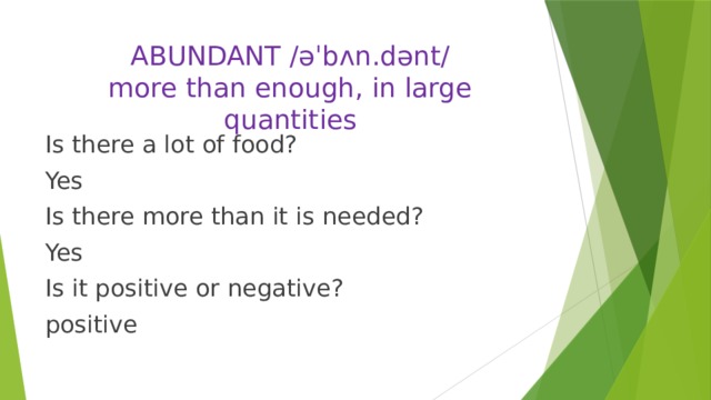 ABUNDANT /əˈbʌn.dənt/  more than enough, in large quantities Is there a lot of food? Yes Is there more than it is needed? Yes Is it positive or negative? positive 