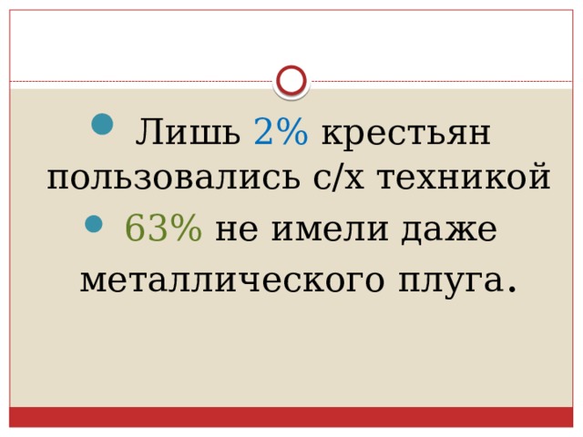  Лишь 2% крестьян пользовались с/х техникой  63% не имели даже металлического плуга . 