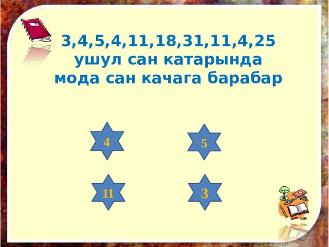3,4,5,4,11,18,31,11,4,25  ушул сан катарында мода сан качага барабар 4 5 11 3 
