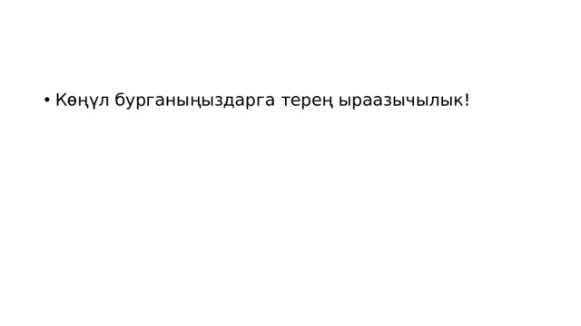 Көңүл бурганыңыздарга терең ыраазычылык! 