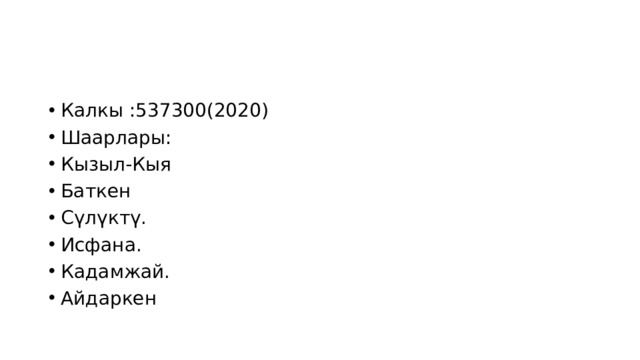 Калкы :537300(2020) Шаарлары: Кызыл-Кыя Баткен Сүлүктү. Исфана. Кадамжай. Айдаркен 