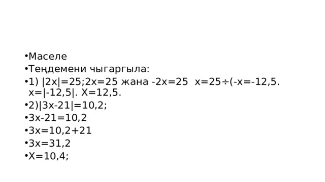 Маселе Теңдемени чыгаргыла: 1) |2х|=25;2х=25 жана -2х=25 х=25÷(-х=-12,5. х=|-12,5|. Х=12,5. 2)|3х-21|=10,2; 3х-21=10,2 3х=10,2+21 3х=31,2 Х=10,4; 