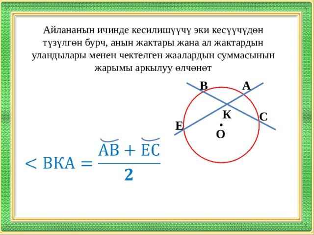 Айлананын ичинде кесилишүүчү эки кесүүчүдөн түзүлгөн бурч, анын жактары жана ал жактардын уландылары менен чектелген жаалардын суммасынын жарымы аркылуу өлчөнөт В А К С Е О   