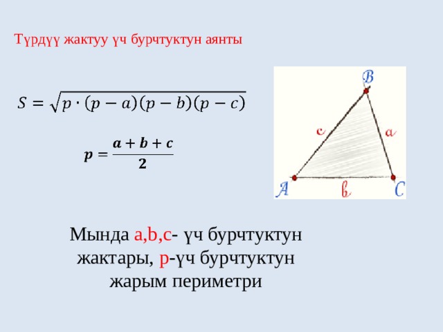 Түрдүү жактуу үч бурчтуктун аянты     Мында a,b,c - үч бурчтуктун жактары, p -үч бурчтуктун жарым периметри 
