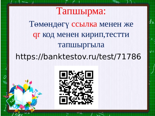 Тапшырма: Төмөндөгү ссылка менен же qr код менен кирип,тестти тапшыргыла https://banktestov.ru/test/71786 