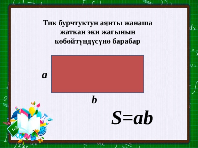 Тик бурчтуктун аянты жанаша жаткан эки жагынын көбөйтүндүсүнө барабар а b S=ab 