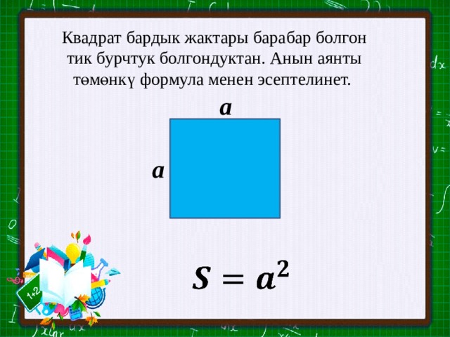 Квадрат бардык жактары барабар болгон тик бурчтук болгондуктан. Анын аянты төмөнкү формула менен эсептелинет. а а   