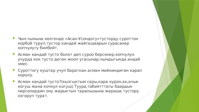 Чын-чынына келгенде «Асан-Усондогу»тусторду суроттон корбой туруп,тустор кандай жайгашаарын сурасанар копчулугу билбейт. Асман кандай тусто болот деп суроо берсенер,копчулук учурда кок тусто деген жооп угасынар,чындыгында андай эмес. Суроттогу куштар учуп бараткан асман мейкиндигин карап королу. Асман кандай тусто?(кызгылтым сары,кара курон,ак,ачык когуш жана кочкул когуш).Туура,табиятттагы баардык нерселердин ону жарыктын таралышына жараша тустору озгоруп турат. 