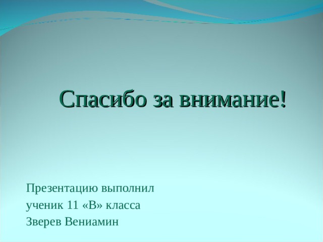 Спасибо за внимание! Презентацию выполнил ученик 11 «В» класса Зверев Вениамин 