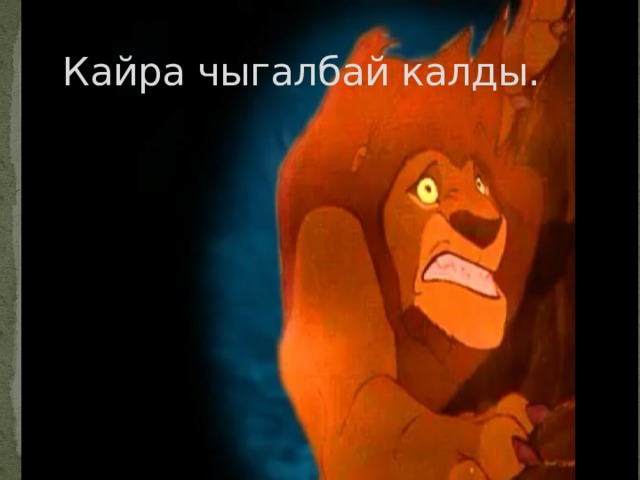  Кайра чыгалбай калды. 