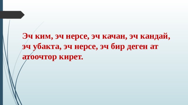 Эч ким, эч нерсе, эч качан, эч кандай, эч убакта, эч нерсе, эч бир деген ат атоочтор кирет. 