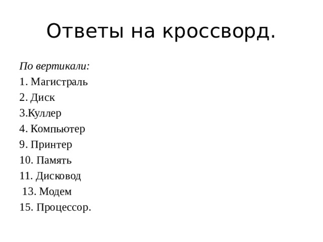 Ответы на кроссворд. По вертикали:   1. Магистраль 2. Диск 3.Куллер 4. Компьютер 9. Принтер 10. Память 11. Дисковод  13. Модем 15. Процессор. 