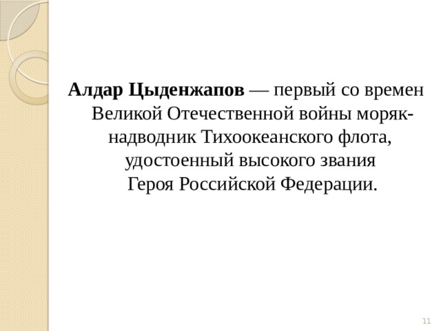 Алдар Цыденжапов — первый со времен Великой Отечественной войны моряк-надводник Тихоокеанского флота,  удостоенный высокого звания  Героя Российской Федерации.  