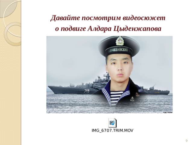 Давайте посмотрим видеосюжет о подвиге Алдара Цыденжапова  