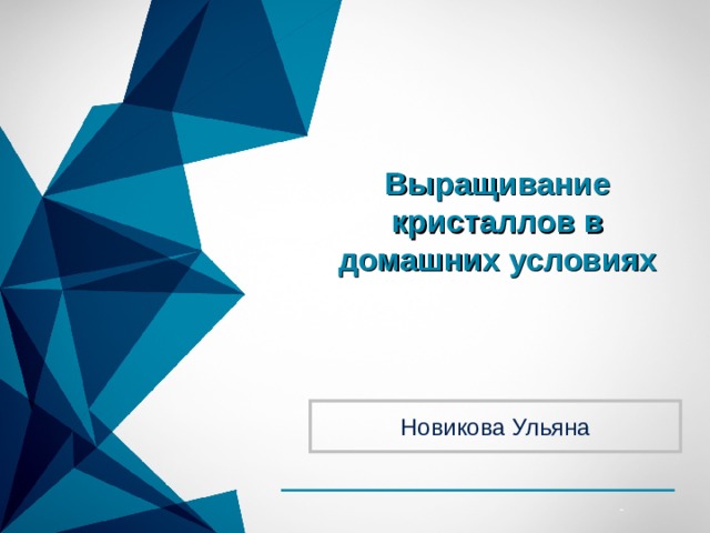 Выращивание кристаллов в домашних условиях Новикова Ульяна 