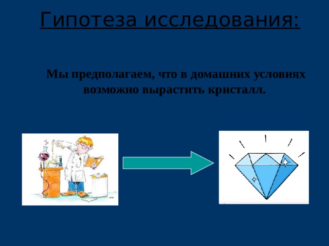 Conditions of use Гипотеза исследования: Мы предполагаем, что в домашних условиях возможно вырастить кристалл. Your date comes here Your footer comes here   