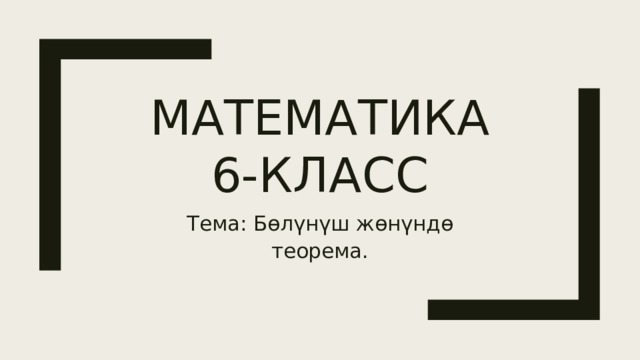 Математика  6-класс Тема: Бөлүнүш жөнүндө теорема. 