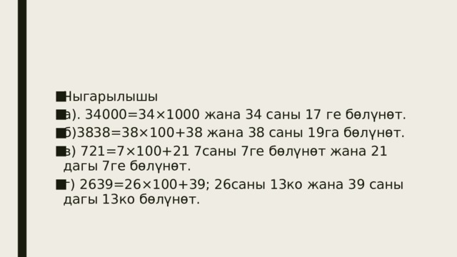 Чыгарылышы а). 34000=34×1000 жана 34 саны 17 ге бөлүнөт. б)3838=38×100+38 жана 38 саны 19га бөлүнөт. в) 721=7×100+21 7саны 7ге бөлүнөт жана 21 дагы 7ге бөлүнөт. г) 2639=26×100+39; 26саны 13ко жана 39 саны дагы 13ко бөлүнөт. 